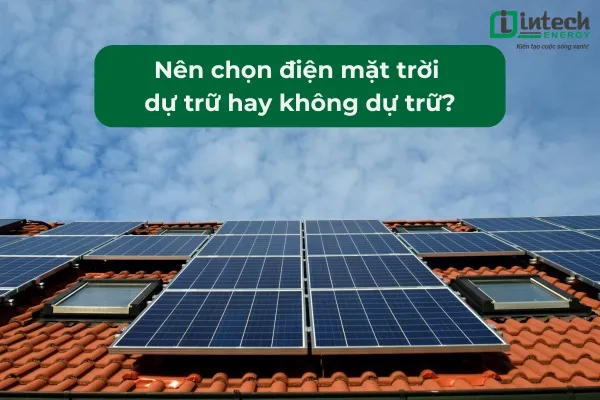 Nên chọn điện mặt trời dự trữ hay không dự trữ?