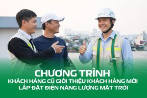 Chương trình khách hàng cũ giới thiệu khách hàng mới lắp điện năng lượng mặt trời Chương trình khách hàng cũ giới thiệu khách hàng mới